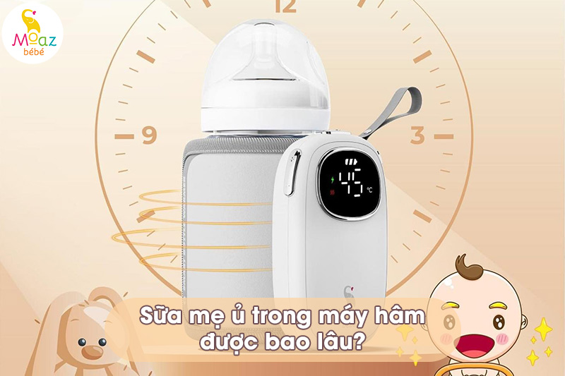 Sữa mẹ ủ trong máy hâm được bao lâu là an toàn?